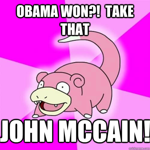 obama won take that john mccain - Slow Poke