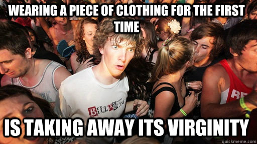 wearing a piece of clothing for the first time is taking awa - Sudden Clarity Clarence