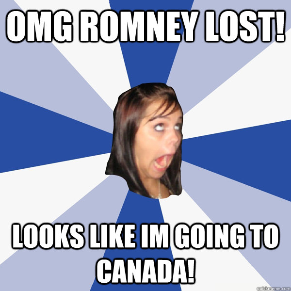 omg romney lost looks like im going to canada - Annoying Facebook Girl