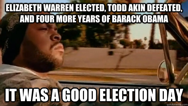 elizabeth warren elected todd akin defeated and four more - Today was a good day