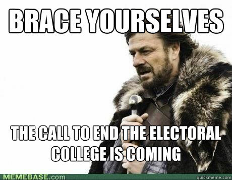 brace yourselves the call to end the electoral college is co - BRACE YOURSELF