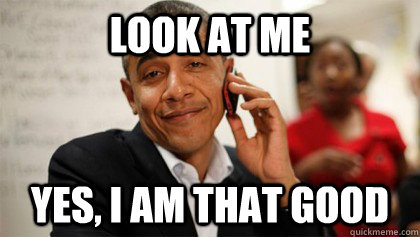 look at me yes i am that good - Confident Obama