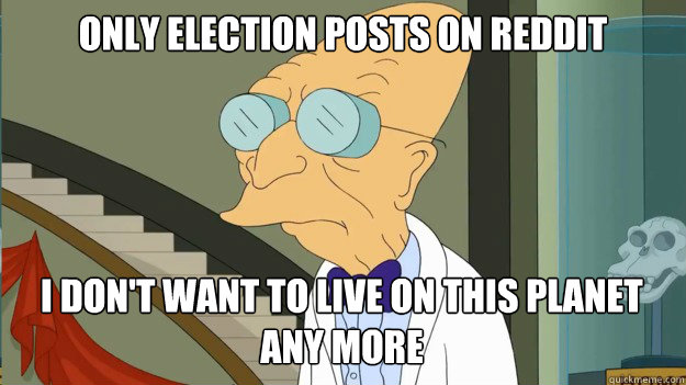 only election posts on reddit i dont want to live on this p - I Dont Want To Live On This Planet Anymore