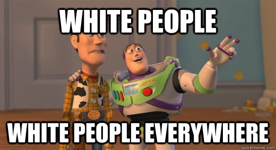 white people white people everywhere - Toy Story Everywhere