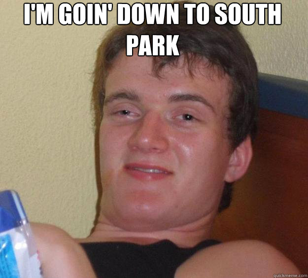 im goin down to south park - 10 Guy