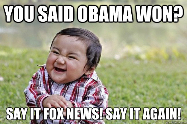 you said obama won say it fox news say it again - Evil Toddler