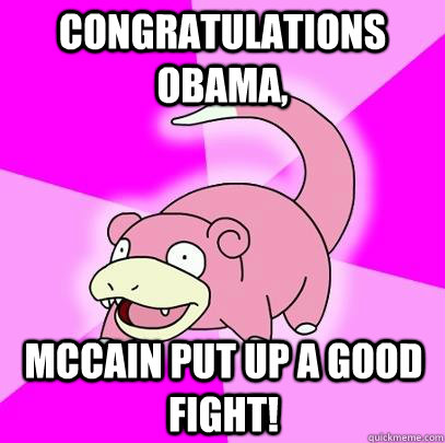 congratulations obama mccain put up a good fight - Slowpoke