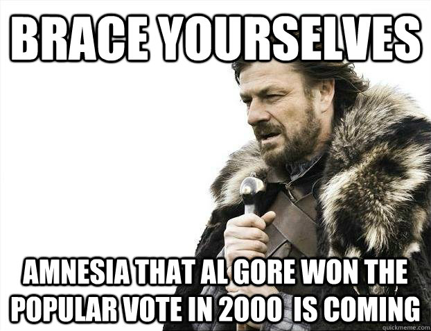 brace yourselves amnesia that al gore won the popular vote i - Brace yourselves