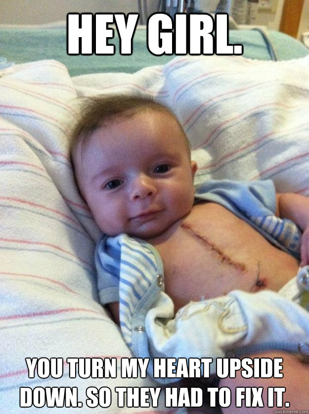 hey girl you turn my heart upside down so they had to fix - Ridiculously Goodlooking Surgery Baby