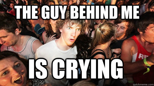 the guy behind me is crying - Sudden Clarity Clarence