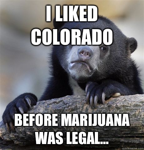 I liked Colorado Before marijuana was legal - Confession Bear