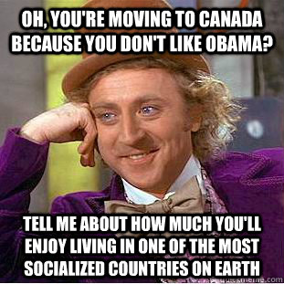 oh youre moving to canada because you dont like obama te - Condescending Wonka