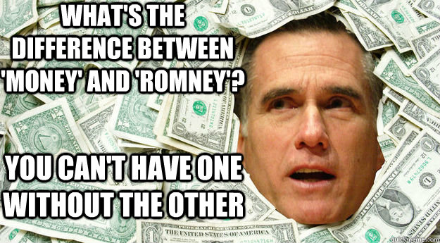 whats the difference between money and romney you can - Mitt Romney