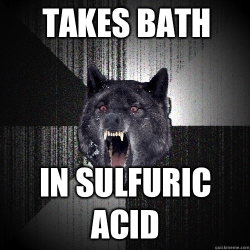 Takes bath In sulfuric acid - Insanity Wolf