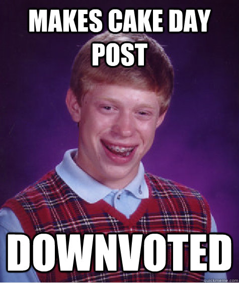 makes cake day post downvoted - Bad Luck Brian