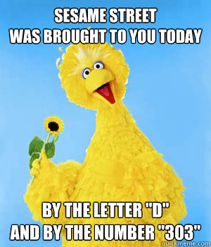 sesame street was brought to you today by the letter d and - Big Bird
