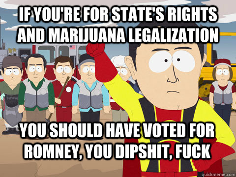 if youre for states rights and marijuana legalization you - Captain Hindsight