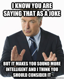 i know you are saying that as a joke but it makes you sound - Lifestyle advice Jack Donaghy