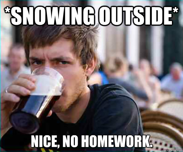 snowing outside nice no homework - Lazy College Senior