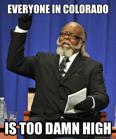 everyone in colorado is too damn high - The Rent Is Too Damn High