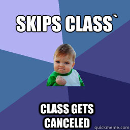 skips class class gets canceled - Sucess Kid