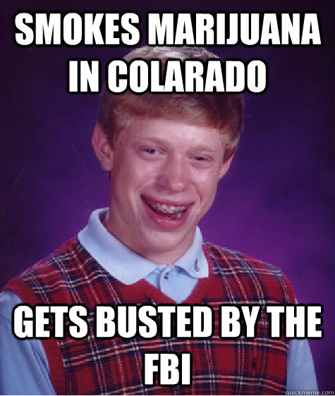 smokes marijuana in colarado gets busted by the fbi - BAD LUCK BRIAN