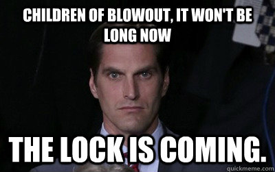 children of blowout it wont be long now the lock is coming - Menacing Josh Romney
