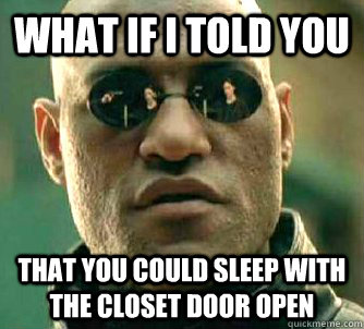 what if i told you that you could sleep with the closet door - Matrix Morpheus