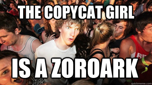 the copycat girl is a zoroark - Sudden Clarity Clarence