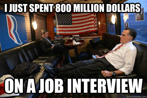 i just spent 800 million dollars on a job interview - Sudden Realization Romney