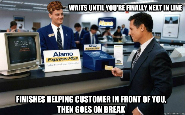 waits until youre finally next in line finishes helping cus - Scumbag Customer Service Agent