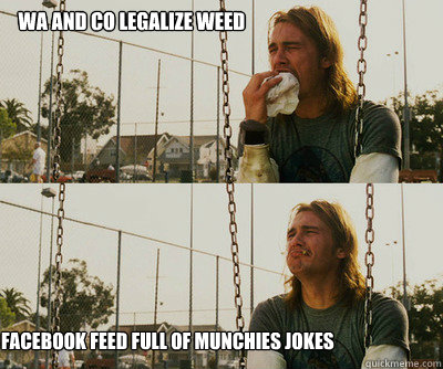 wa and co legalize weed facebook feed full of munchies jokes - First World Stoner Problems