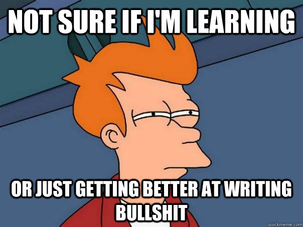 not sure if im learning or just getting better at writing b - Futurama Fry