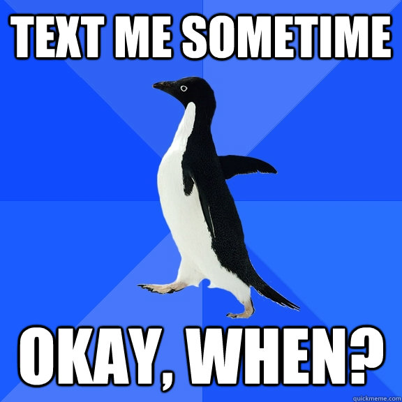 text me sometime okay when - Socially Awkward Penguin