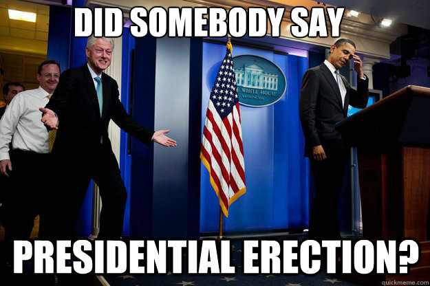 did somebody say presidential erection - Inappropriate Timing Bill Clinton
