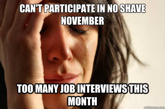 cant participate in no shave november too many job intervie - First World Problems