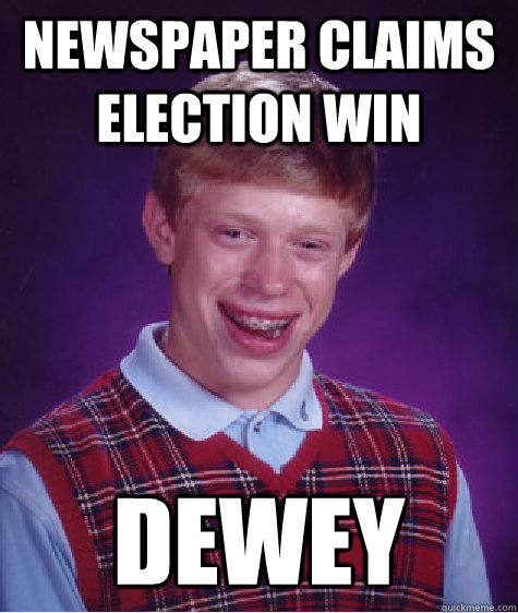 newspaper claims election win dewey - Bad Luck Brian