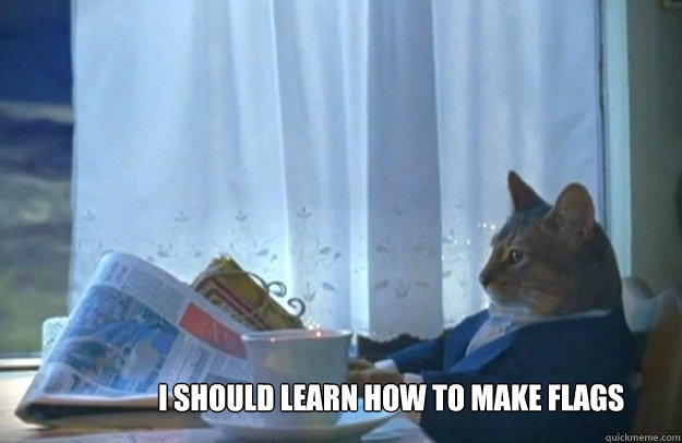 i should learn how to make flags - Sophisticated Cat