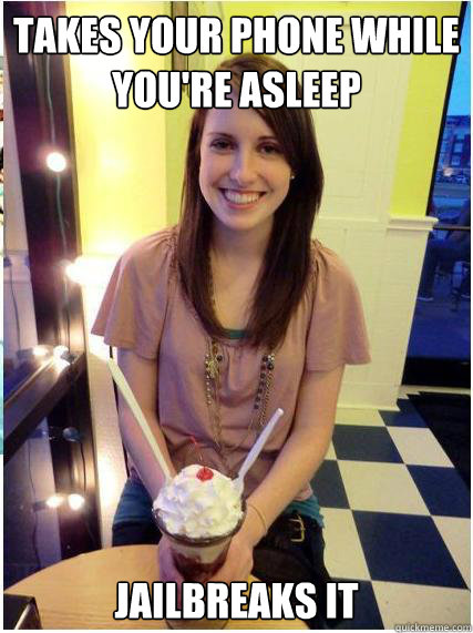 takes your phone while youre asleep jailbreaks it - Misunderstood Girlfriend