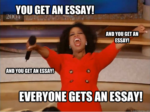 you get an essay everyone gets an essay and you get an ess - oprah you get a car