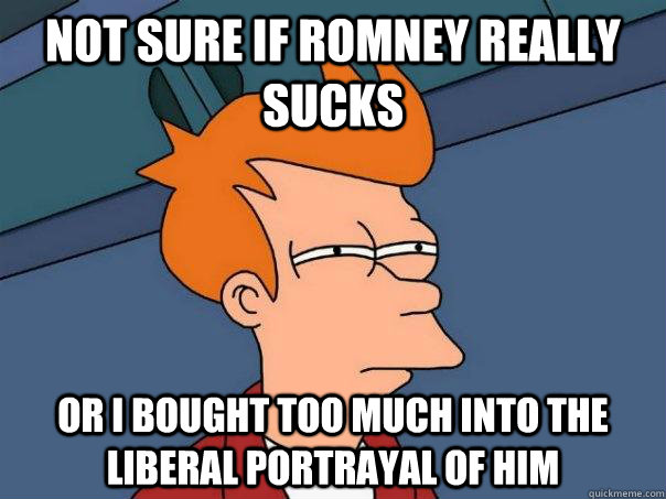 not sure if romney really sucks or i bought too much into th - Futurama Fry