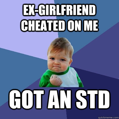 exgirlfriend cheated on me got an std - Success Kid