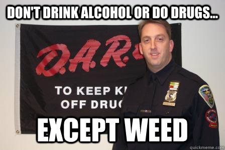 dont drink alcohol or do drugs except weed -