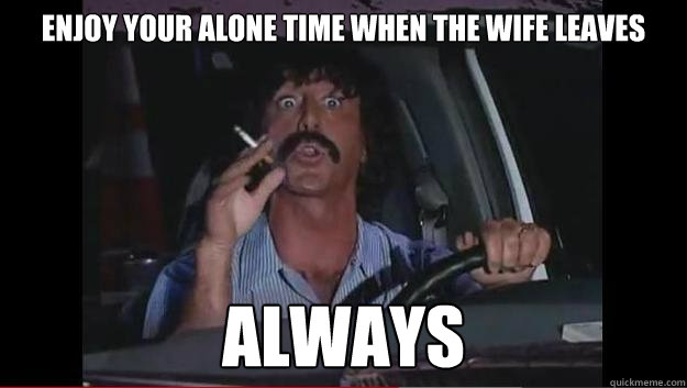 enjoy your alone time when the wife leaves always - Persian Tow Truck Man