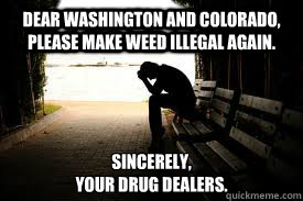 dear washington and colorado please make weed illegal again - Depressed Dealer