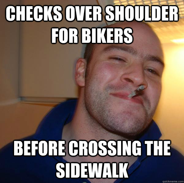 checks over shoulder for bikers before crossing the sidewalk - Good Guy Greg