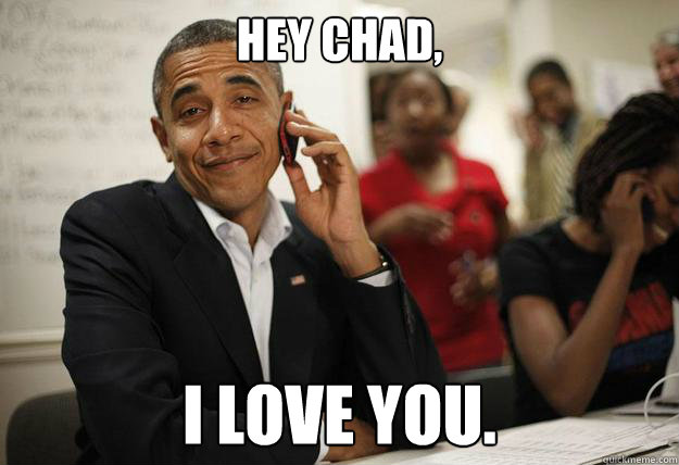 hey chad i love you - Obama Phone