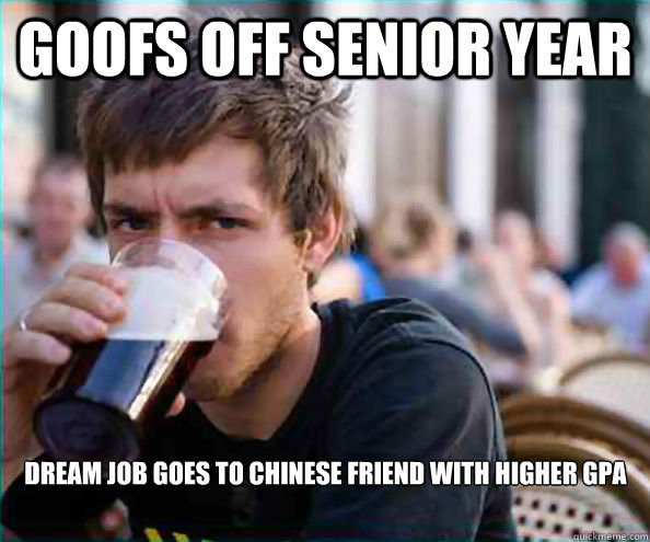 goofs off senior year dream job goes to chinese friend with - Lazy College Senior