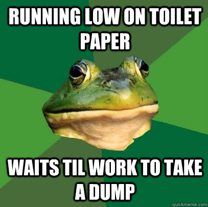 running low on toilet paper waits til work to take a dump - Foul Bachelor Frog