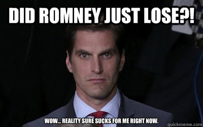 did romney just lose wow reality sure sucks for me righ - Menacing Josh Romney